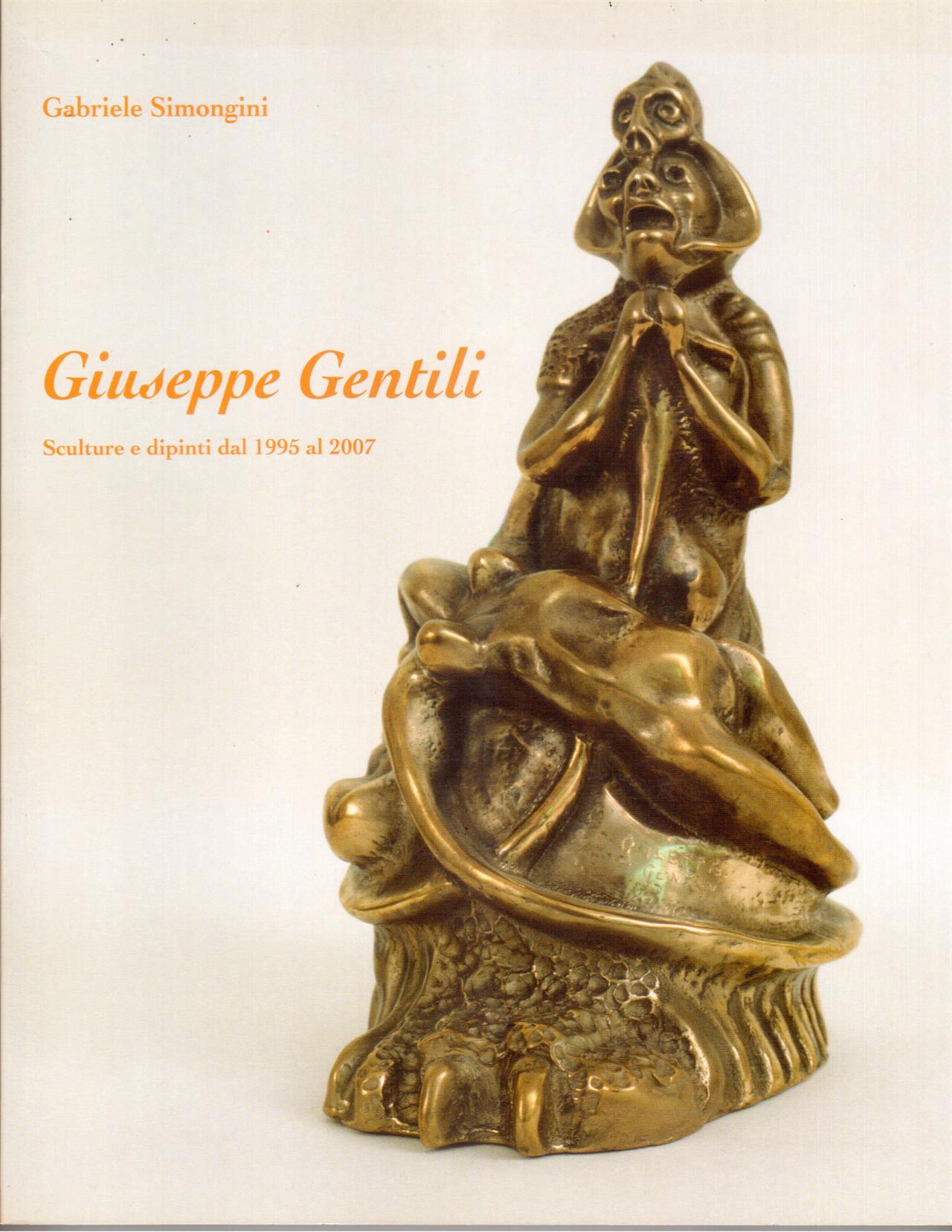 Giuseppe Gentili. Sculture e dipinti dal 1995 al 2007